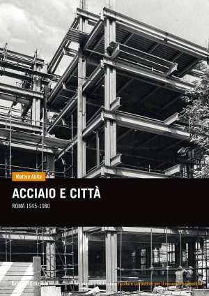 copertina Acciaio e città - Roma 1945-1980